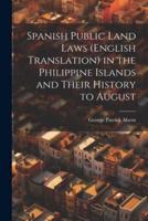 Spanish Public Land Laws (English Translation) in the Philippine Islands and Their History to August