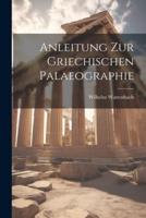 Anleitung Zur Griechischen Palaeographie