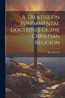 A Treatise on Fundamental Doctrines of the Christian Religion