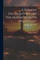A Sermon Delivered Before the Massachusetts Missionary Society