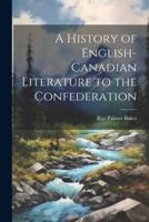 A History of English-Canadian Literature to the Confederation