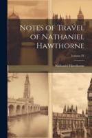 Notes of Travel of Nathaniel Hawthorne; Volume IV
