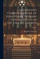 Letters and Correspondence of John Henry Newman During His Life in the English Church; Volume I