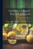 On Uncle Sam's Water Wagon; 500 Recipes for Delicious Drinks, Which Can Be Made at Home