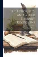 The Echo Club, and Other Literary Diversions