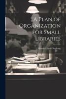 A Plan of Organization for Small Libraries