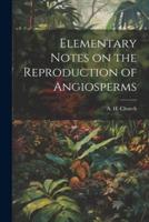 Elementary Notes on the Reproduction of Angiosperms