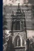 A List of Printed Service Books According to the Ancient Uses of the Anglican Church