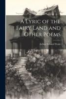 A Lyric of the Fairy Land and Other Poems