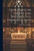 Four Essays on the Life and Writings of S. Francis De Sales