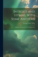 Introits and Hymns, With Some Anthems
