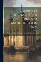 I. Abbott's Journal. II. The Trials at Manchester in 1694