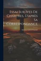 Essai Sur Ives De Chartres, D'après Sa Correspondance
