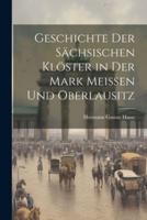Geschichte Der Sächsischen Klöster in Der Mark Meissen Und Oberlausitz
