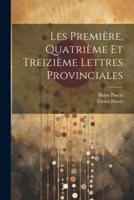 Les Première, Quatrième Et Treizième Lettres Provinciales