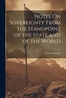 Notes On Sovereignty From the Standpoint of the State and of the World