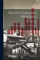 Protection and Progress; a Study of the Economic Bases of the American Protective System