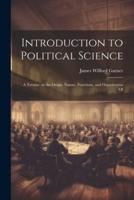 Introduction to Political Science; a Treatise on the Origin, Nature, Functions, and Organization Of
