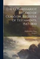 The Commissariot Record of Glasgow. Register of Testaments, 1547-1800