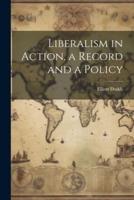 Liberalism in Action, a Record and a Policy