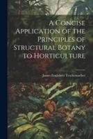 A Concise Application of the Principles of Structural Botany to Horticulture