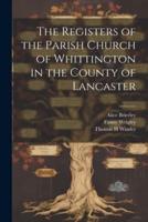 The Registers of the Parish Church of Whittington in the County of Lancaster