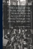 The Cruise of the Pearl Round the World. With an Account of the Operations of the Naval Brigade in I