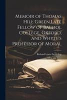 Memoir of Thomas Hill Green, Late Fellow of Balliol College, Oxford, and Whyte's Professor of Moral