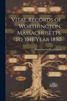 Vital Records of Worthington, Massachusetts, to the Year 1850