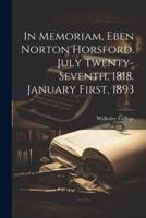 In Memoriam, Eben Norton Horsford. July Twenty-Seventh, 1818. January First, 1893