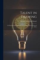 Talent in Drawing; an Experimental Study of the Use of Tests to Discover Special Ability