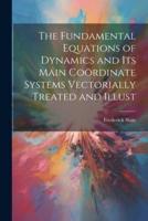 The Fundamental Equations of Dynamics and Its Main Coördinate Systems Vectorially Treated and Illust