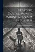 Creating Capital, Money-Making as an Aim in Business