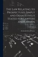 The Law Relating to Prospectuses Simply and Exhaustively Stated for Lawyers and Laymen