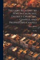 The Laws Relating to Pews in Churches, District Churches, Chapels, and Proprietary Chapels