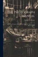 The Photograph Manual; a Practical Treatise, Containing the Cartes De Visite Process, and the Method