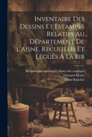 Inventaire Des Dessins Et Estampes Relatifs Au Département De l'Aisne, Recueillis Et Légués À La Bib