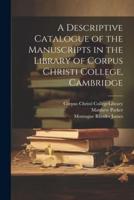 A Descriptive Catalogue of the Manuscripts in the Library of Corpus Christi College, Cambridge