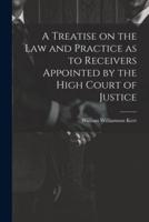 A Treatise on the Law and Practice as to Receivers Appointed by the High Court of Justice