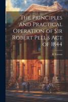 The Principles and Practical Operation of Sir Robert Peel's Act of 1844
