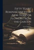 Fifty Years' Reminiscences of New-York or Flowers From the Garden