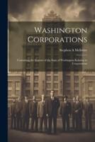 Washington Corporations; Containing the Statutes of the State of Washington Relating to Corporations