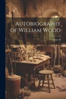 Autobiography of William Wood; Volume II