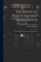 The Medical Practitioners' Legal Guide; or, The Laws Relating to the Medical Profession
