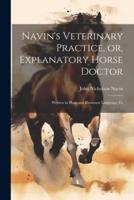 Navin's Veterinary Practice, or, Explanatory Horse Doctor