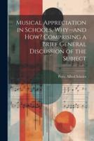 Musical Appreciation in Schools, Why--and How? Comprising a Brief General Discussion of the Subject