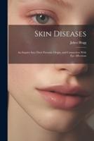 Skin Diseases; An Inquiry Into Their Parasitic Origin, and Connection With Eye Affections