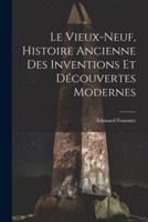 Le Vieux-Neuf, Histoire Ancienne Des Inventions Et Découvertes Modernes