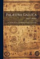 Palæstra Gallica; or, An Introduction to the Philology of the French Language