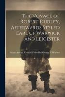 The Voyage of Robert Dudley, Afterwards Styled Earl of Warwick and Leicester